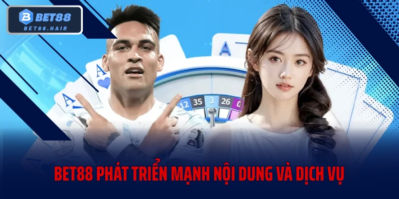 BET88 phát triển mạnh nội dung và dịch vụ