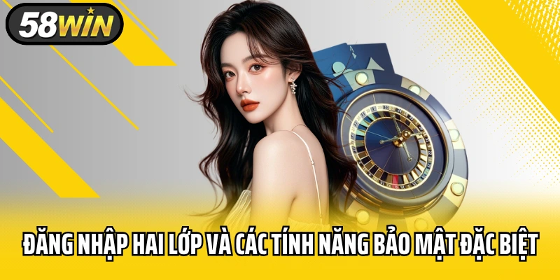 Đăng nhập hai lớp và các tính năng bảo mật đặc biệt