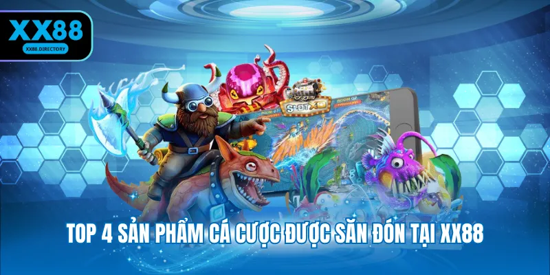 Top 4 sản phẩm cá cược được săn đón tại XX88